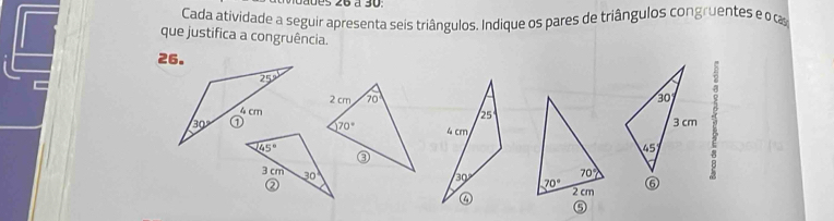 ues 26 à 30.
Cada atividade a seguir apresenta seis triângulos. Indique os pares de triângulos congruentes e o 
que justifica a congruência.
 
h
 
⑤