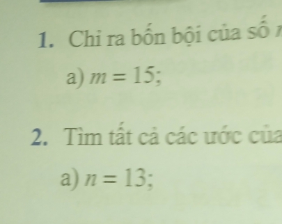 Chỉ ra bốn bội của số 
a) m=15; 
2. Tìm tất cả các ước của 
a) n=13;