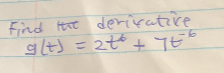 Find itt dericative
g(t)=2t^6+7t^(-6)