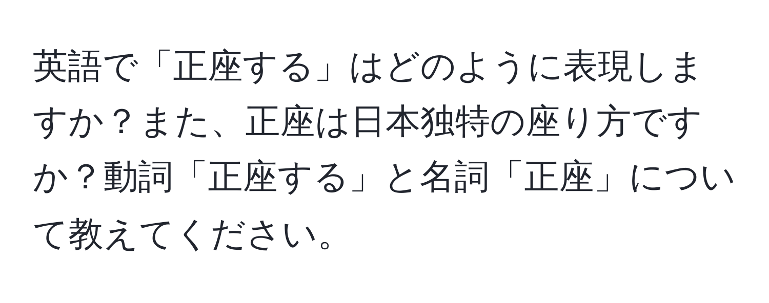 英語で「正座する」はどのように表現しますか？また、正座は日本独特の座り方ですか？動詞「正座する」と名詞「正座」について教えてください。