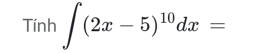 Tinh∈t (2x-5)^10dx=