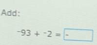 Add:
-93+^-2=□