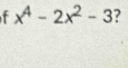 x^4-2x^2-3 ?