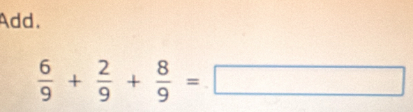 Add.
 6/9 + 2/9 + 8/9 =□