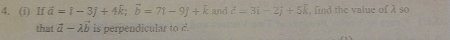 If vector a=hat i-3hat j+4hat k; vector b=7hat i-9hat j+widehat k and vector c=3hat i-2hat j+5widehat k , find the value of λ so 
that vector a-lambda vector b is perpendicular to č.