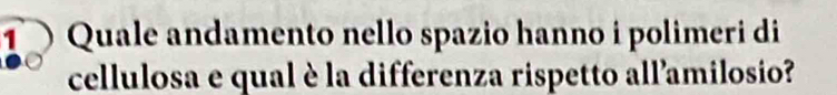 Quale andamento nello spazio hanno i polimeri di 
cellulosa e qual è la differenza rispetto all'amilosio?