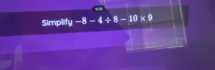 9/20 
Simplify -8-4/ 8-10* 9