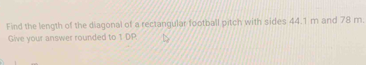 Find the length of the diagonal of a rectangular football pitch with sides 44.1 m and 78 m. 
Give your answer rounded to 1 DP.