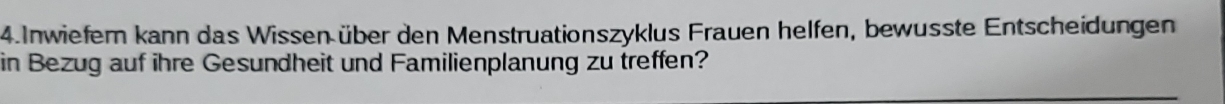 Inwiefern kann das Wissen über den Menstruationszyklus Frauen helfen, bewusste Entscheidungen 
in Bezug auf ihre Gesundheit und Familienplanung zu treffen?