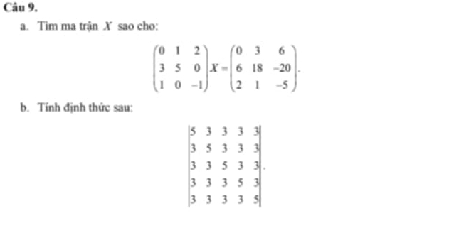 Tìm ma trận X sao cho:
beginpmatrix 0&1&2 3&5&0 1&0&-1endpmatrix X=beginpmatrix 0&3&6 6&18&-20 2&1&-5endpmatrix. 
b. Tính định thức sau:
.beginarrayr 3&3&3 35333 3333 33353 3&3 3&33&33333endarray