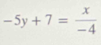 -5y+7= x/-4 