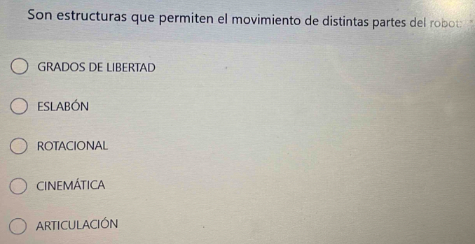 Son estructuras que permiten el movimiento de distintas partes del robot
GRADOS DE LIBERTAD
ESLABÓN
ROTACIONAL
CINEMÁTICA
ARTICULACIÓN