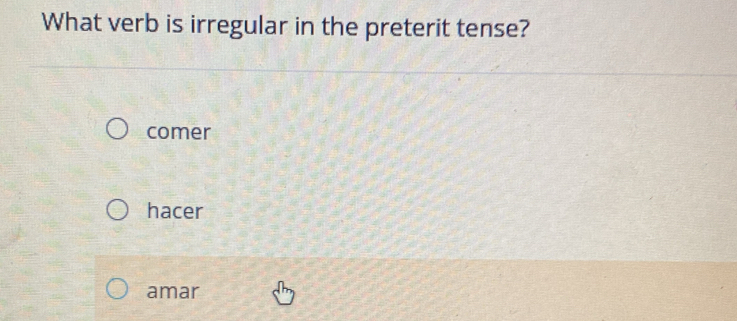 What verb is irregular in the preterit tense?
comer
hacer
amar