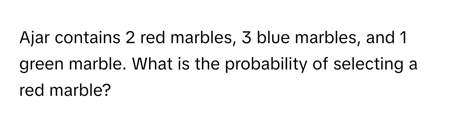 Solved: Ajar contains 2 red marbles, 3 blue marbles, and 1 green marble ...