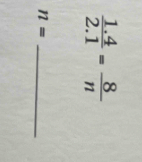  (1.4)/2.1 = 8/n 
n= _