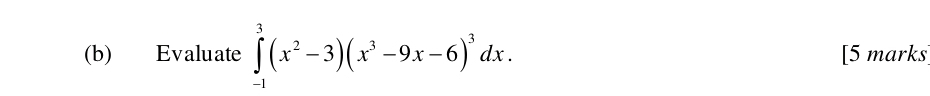 Evaluate ∈tlimits _(-1)^3(x^2-3)(x^3-9x-6)^3dx. [5 marks