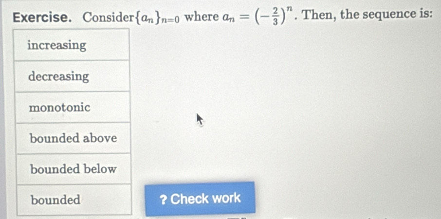 Exercise. Consider  a_n _n=0 where a_n=(- 2/3 )^n. Then, the sequence is: 
? Check work