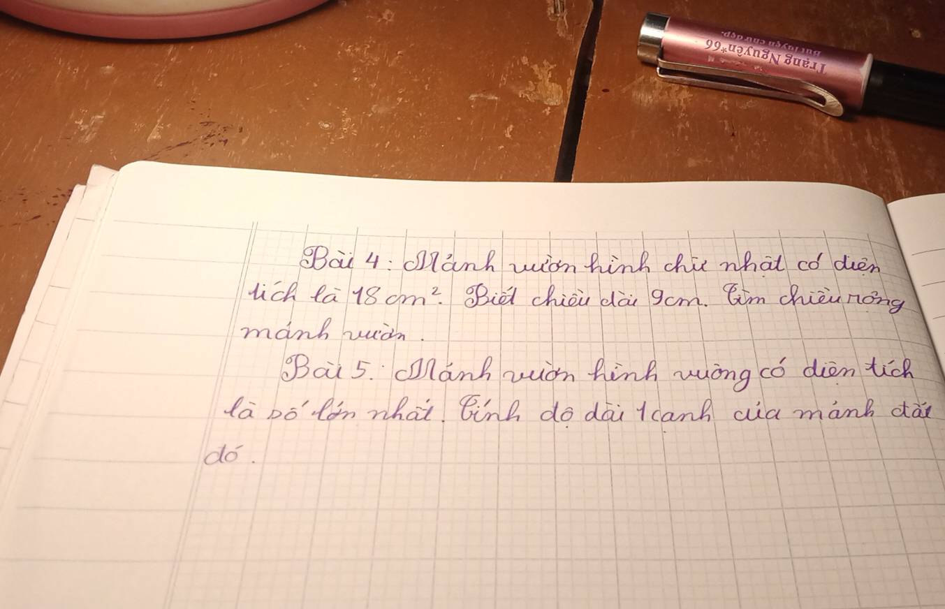 BBai 4: Mlanh wion hink chi what có dien 
lick la 18cm^2 SBièl chiòi dài 9cm. Qim chièu nong 
manh wiàn 
Bai 5. clanh uion hink wong có diòn tich 
la Dótǎn zhai ¢inh do dāi lcanh aia manh dǎ 
do.