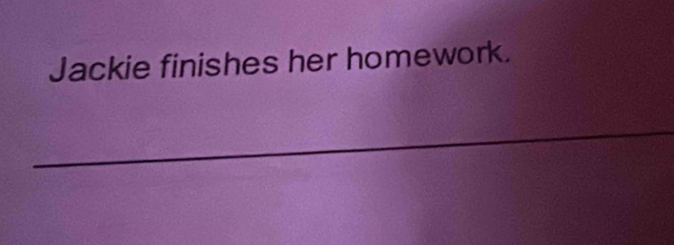 Jackie finishes her homework. 
_