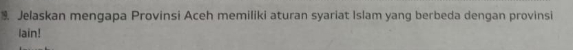 Jelaskan mengapa Provinsi Aceh memiliki aturan syariat Islam yang berbeda dengan provinsi 
lain!