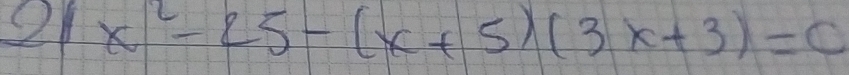 21 x^2-25-(x+5)(3x+3)=0