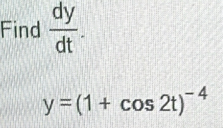 Find  dy/dt .
y=(1+cos 2t)^-4