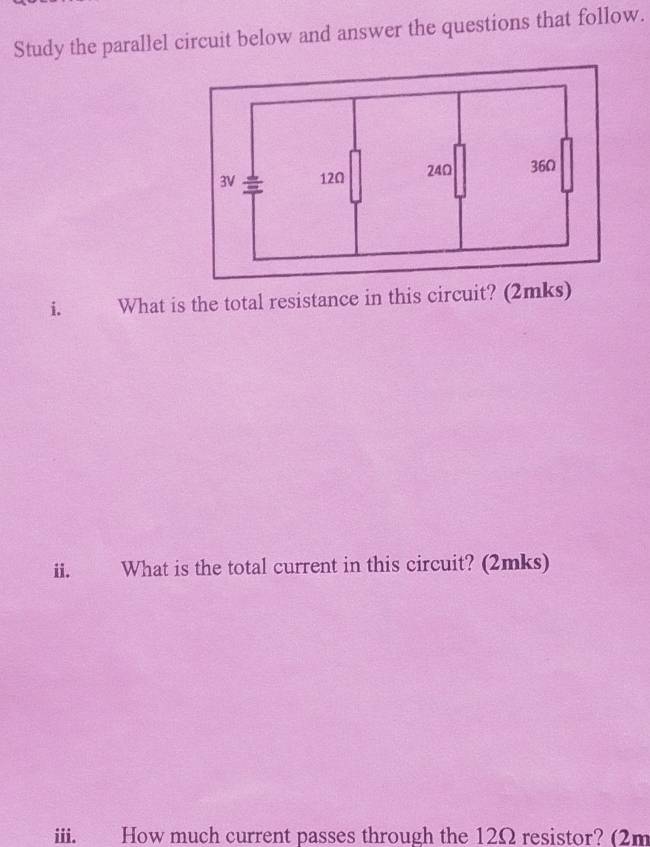 Study the parallel circuit below and answer the questions that follow. 
i. What is the total resistance in this circuit? (2mks) 
ii. What is the total current in this circuit? (2mks) 
iii. How much current passes through the 12Ω resistor? (2m