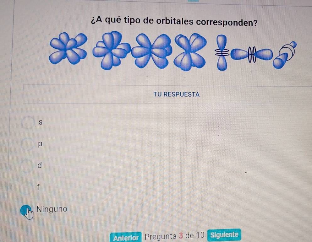 ¿A qué tipo de orbitales corresponden?
TU RESPUESTA
s
p
d
f
Ninguno
Anterior Pregunta 3 de 10 Siguiente