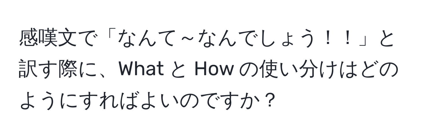 感嘆文で「なんて～なんでしょう！！」と訳す際に、What と How の使い分けはどのようにすればよいのですか？