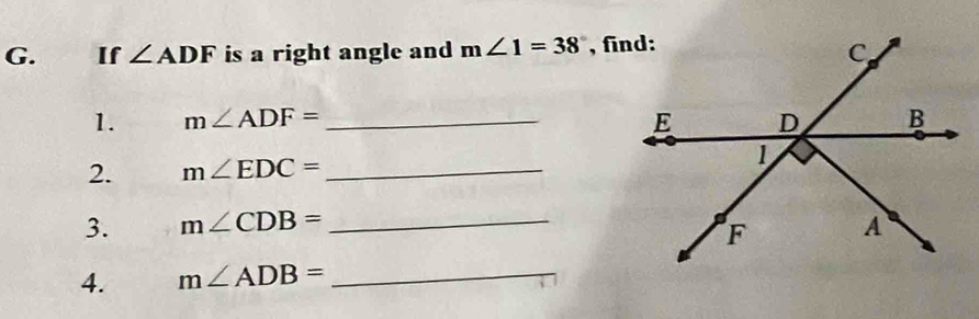 If ∠ ADF is a right angle and m∠ 1=38°
1. m∠ ADF= _ 
2. m∠ EDC= _ 
3. m∠ CDB= _ 
4. m∠ ADB= _