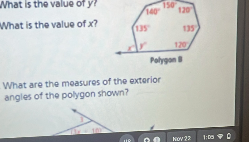 What is the value of y?
What is the value of x?
What are the measures of the exterior
angles of the polygon shown?
downarrow 10)
Nov 22 1:05