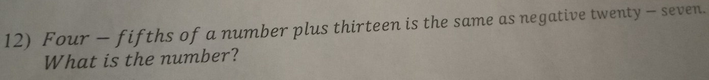 Four - fifths of a number plus thirteen is the same as negative twenty - seven. 
What is the number?