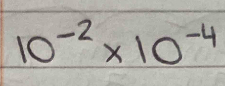 10^(-2)* 10^(-4)