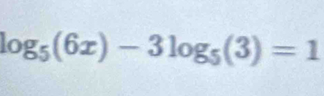 log _5(6x)-3log _5(3)=1