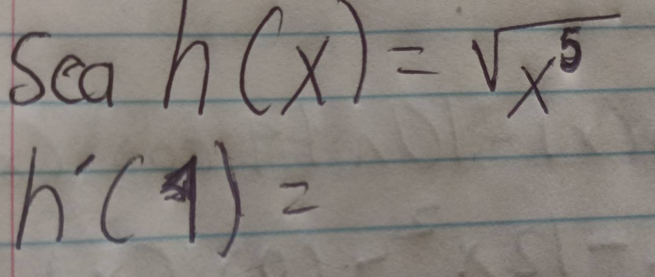 seah(x)=sqrt(x^5)
h'(1)=