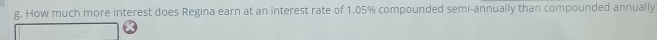 How much more interest does Regina earn at an interest rate of 1.05% compounded semi-annually than compounded annually