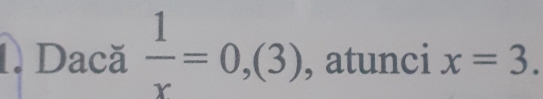 Dacă  1/x =0 3) , atunci x=3. (3