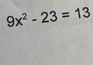 9x^2-23=13