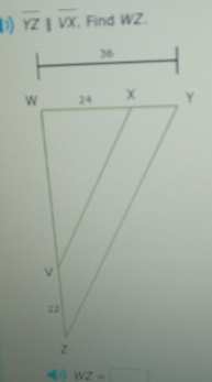 overline YZ||overline VX. . Find WZ
<1  WZ=□