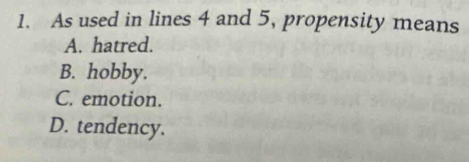 As used in lines 4 and 5, propensity means
A. hatred.
B. hobby.
C. emotion.
D. tendency.