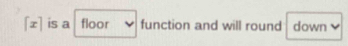 [x] is a floor function and will round down