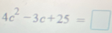 4c^2-3c+25=□