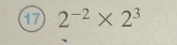 17 2^(-2)* 2^3