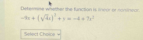 Determine whether the function is linear or nonlinear.
-9x+(sqrt(4)x)^2+y=-4+7x^2
Select Choice