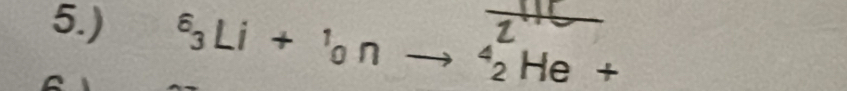 5.) _ =_ 
^6_3Li+^1_0nto^4_2He+