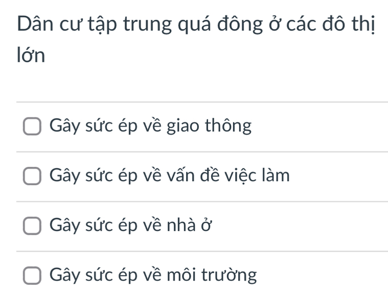 Dân cư tập trung quá đông ở các đô thị
lớn
Gây sức ép về giao thông
Gây sức ép về vấn đề việc làm
Gây sức ép về nhà ở
Gây sức ép về môi trường