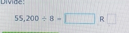 Divide:
55,200/ 8=□ R □