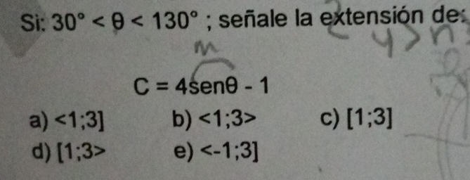 Si: 30° <130°; señale la extensión de:
C=4senθ -1
a) <1;3] b) <1;3> c) [1;3]
d) [1;3 e)