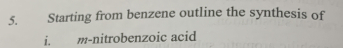 Starting from benzene outline the synthesis of 
i. m-nitrobenzoic acid