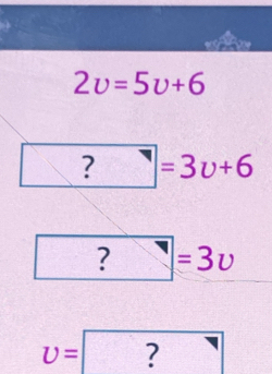 2upsilon =5upsilon +6
?=3v+6
?=3v
v=?